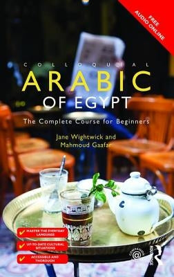 Colloquial Arabic of Egypt: The Complete Course for Beginners by Wightwick, Jane