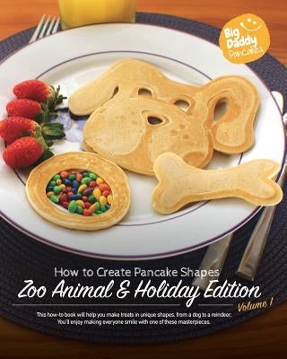 Big Daddy Pancakes - Volume 1 / Zoo Animal & Holiday: How to Create Pancake Shapes by Kaiser, Paul