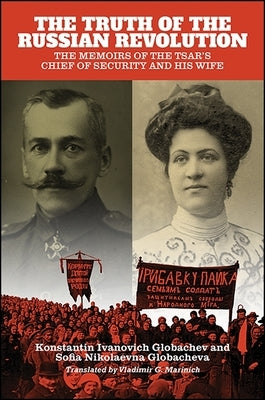 The Truth of the Russian Revolution: The Memoirs of the Tsar's Chief of Security and His Wife by Globachev, Konstantin Ivanovich