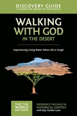 Walking with God in the Desert Discovery Guide: Experiencing Living Water When Life is Tough by Vander Laan, Ray