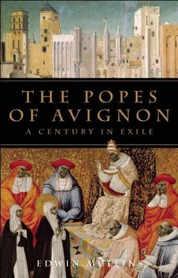 The Popes of Avignon: A Century in Exile by Mullins, Edwin