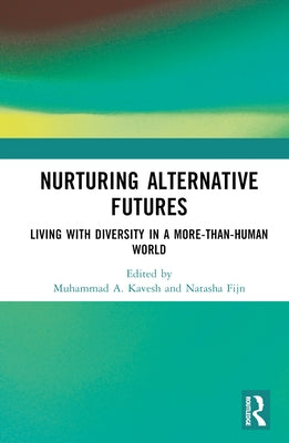 Nurturing Alternative Futures: Living with Diversity in a More-than-Human World by Kavesh, Muhammad