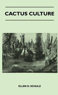 Cactus Culture: How to Grow Cacti and Succulents at Home by Schulz, Ellen D.