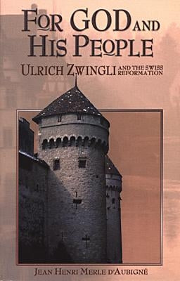 For God and His People: Ulrich Zwingli and the Swiss Reformation by Merle D'Aubigne, Jean Henri