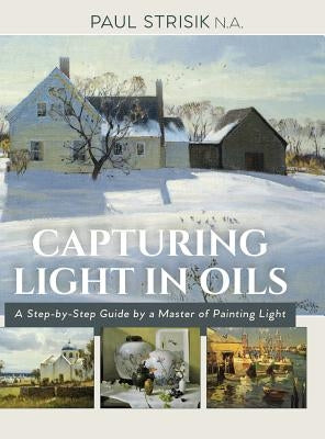 Capturing Light in Oils: (New Edition) by Strisik, Paul