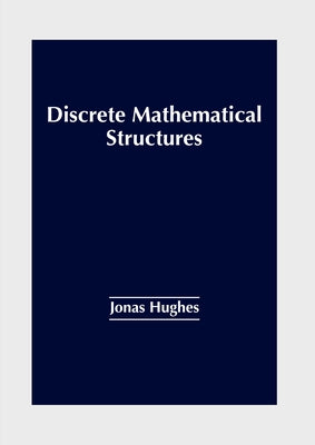 Discrete Mathematical Structures by Hughes, Jonas