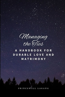 Managing the Ties: A Handbook for Durable Love and Matrimony by Lagang, Princewill