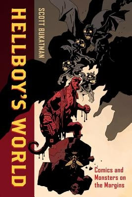 Hellboy's World: Comics and Monsters on the Margins by Bukatman, Scott