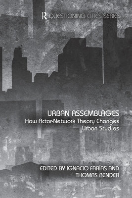 Urban Assemblages: How Actor-Network Theory Changes Urban Studies by FarÃ­as, Ignacio