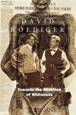 Towards the Abolition of Whiteness: Essays on Race, Politics, and Working Class History by Roediger, David R.