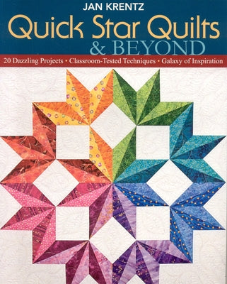 Quick Star Quilts & Beyond: 20 Dazzling Projects Classroom-Tested Techniques Galaxy of Inspiration by Krentz, Jan