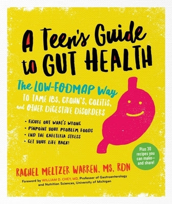 The Teen's Guide to Gut Health: The Low-Fodmap Way to Tame Ibs, Crohn's, Colitis, and Other Digestive Disorders by Warren, Rachel Meltzer