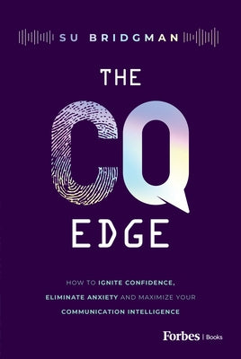 The CQ Edge: How to Ignite Confidence, Eliminate Anxiety and Maximize Your Communication Intelligence by Bridgman, Su