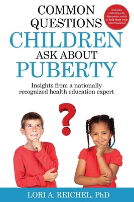 Common Questions Children Ask About Puberty: Insights from a nationally recognized health education expert by Reichel, Lori A.