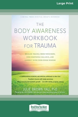 The Body Awareness Workbook for Trauma: Release Trauma from Your Body, Find Emotional Balance, and Connect with Your Inner Wisdom (16pt Large Print Ed by Yau, Julie Brown