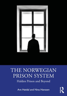 The Norwegian Prison System: Halden Prison and Beyond by HÃ¸idal, Are