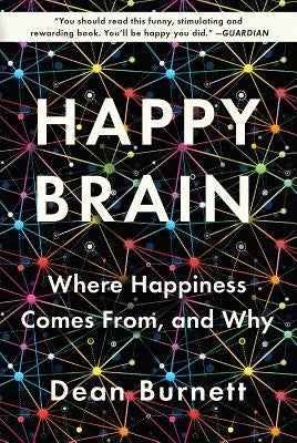 Happy Brain: Where Happiness Comes From, and Why by Burnett, Dean