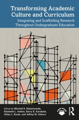 Transforming Academic Culture and Curriculum: Integrating and Scaffolding Research Throughout Undergraduate Education by Malachowski, Mitchell R.