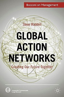 Global Action Networks: Creating Our Future Together by Waddell, Steve