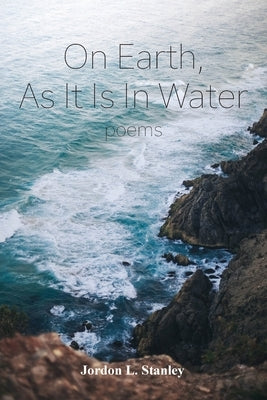 On Earth, As It Is In Water by Stanley, Jordon L.