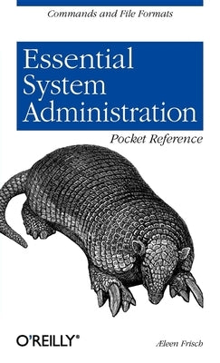 Essential System Administration Pocket Reference: Commands and File Formats by Frisch, Ã†leen