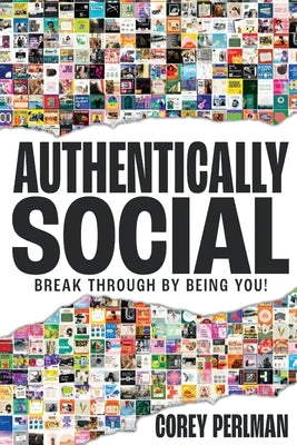 Authentically Social: Break Through By Being You! by Perlman, Corey