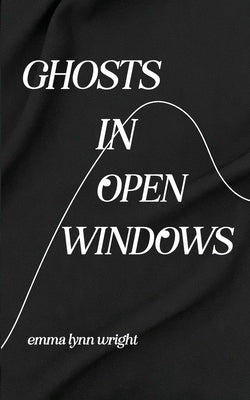 Ghosts in Open Windows by Wright, Emma Lynn