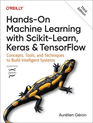 Hands-On Machine Learning with Scikit-Learn, Keras, and Tensorflow: Concepts, Tools, and Techniques to Build Intelligent Systems by GÃ©ron, AurÃ©lien