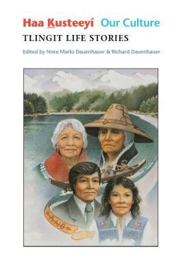 Haa Kusteeyí, Our Culture: Tlingit Life Stories by Dauenhauer, Nora Marks