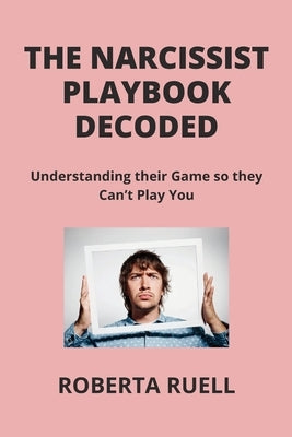 The Narcissist Playbook Decoded: Understanding their Game so they Can't Play You by Ruell, Roberta