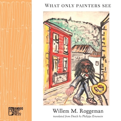 What Only Painters See by Roggeman, Willem M.