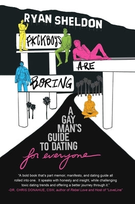 F*ckboys Are Boring: A Gay Man's Guide to Dating (for Everyone) by Sheldon, Ryan