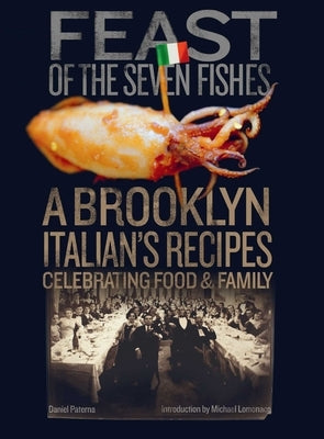 Feast of the Seven Fishes: A Brooklyn Italian's Recipes Celebrating Food and Family by Paterna, Daniel