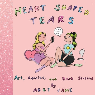 Heart Shaped Tears: Art, Comics and Dark Secrets by Jame, Abby