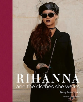 Rihanna: And the Clothes She Wears by Newman, Terry