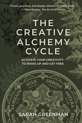 The Creative Alchemy Cycle: Activate Your Creativity to Wake Up and Get Free by Greenman, Sarah