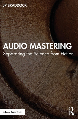 Audio Mastering: Separating the Science from Fiction by Braddock, Jp