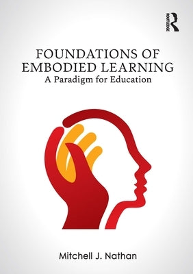 Foundations of Embodied Learning: A Paradigm for Education by Nathan, Mitchell J.