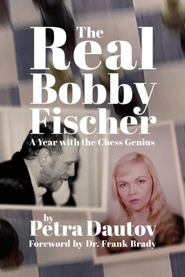 The Real Bobby Fischer: A Year with the Chess Genius by Dautov, Petra