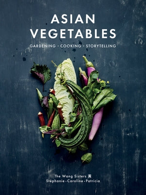 Asian Vegetables: Gardening. Cooking. Storytelling. by Wang, StÃ©phanie