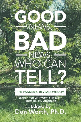 Good News, Bad News, Who Can Tell?: The Pandemic Reveals Wisdom by Don Worth, Ph. D.