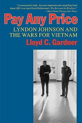 Pay Any Price: Lyndon Johnson and the Wars for Vietnam by Gardner, Lloyd C.