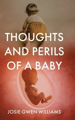 Thoughts and Perils of a Baby by Williams, Josie Gwen