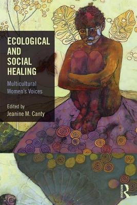 Ecological and Social Healing: Multicultural Women's Voices by Canty, Jeanine M.