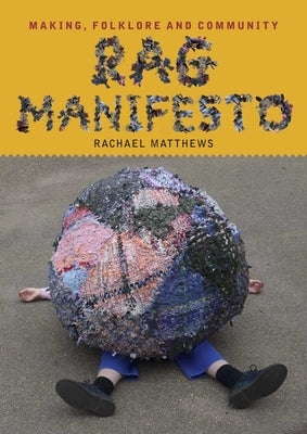 Rag Manifesto: Making, Folklore and Community by Matthews, Rachael