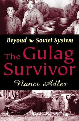 The Gulag Survivor: Beyond the Soviet System by Adler, Nanci