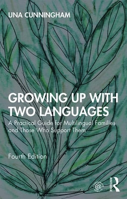 Growing Up with Two Languages: A Practical Guide for Multilingual Families and Those Who Support Them by Cunningham, Una