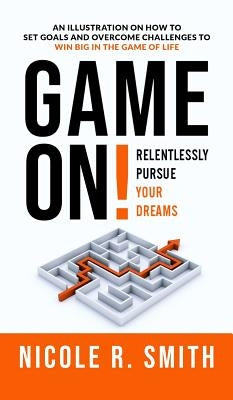 Game On!: Relentlessly Pursue Your Dreams by Smith, Nicole R.