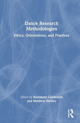 Dance Research Methodologies: Ethics, Orientations, and Practices by Candelario, Rosemary