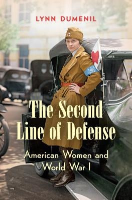 The Second Line of Defense: American Women and World War I by Dumenil, Lynn